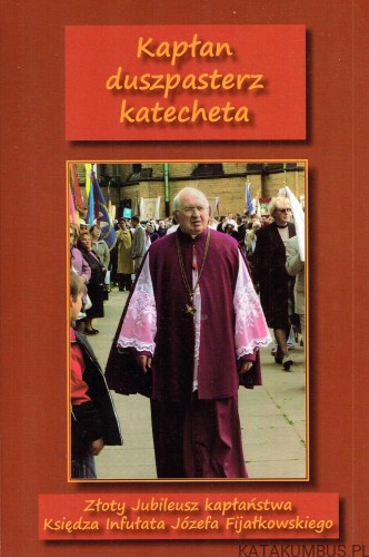 Kapłan duszpasterz katecheta Ks. infułat Józef Fijałkowski. PRACA ZBIOROWA