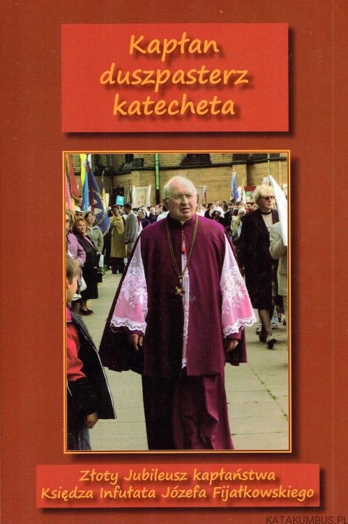 Kapłan duszpasterz katecheta Ks. infułat Józef Fijałkowski. PRACA ZBIOROWA