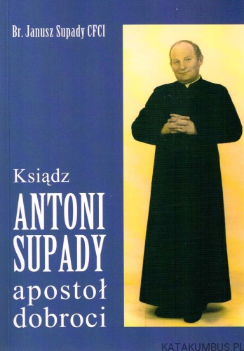 Ksiądz Antoni Supady apostoł dobroci. BR SUSPADY CFCI