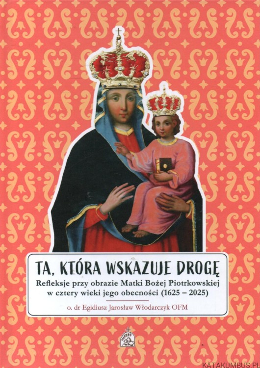 Ta, która wskazuje drogę. O. Dr Egidiusz Jarosław Włodarczyk OFM