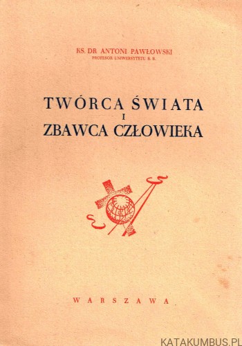Twórca świata i zbawca człowieka.  KS ANTONI PAWŁOWSKI