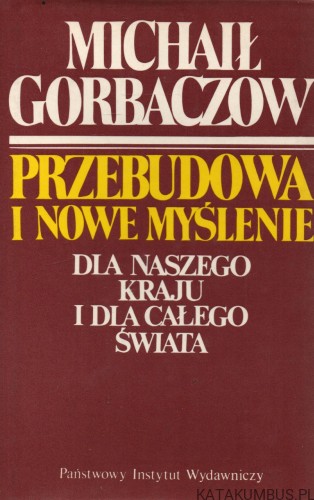 Przebudowa i nowe myślenie dla naszego kraju i całego świata. MICHAIŁ GORBACZOW