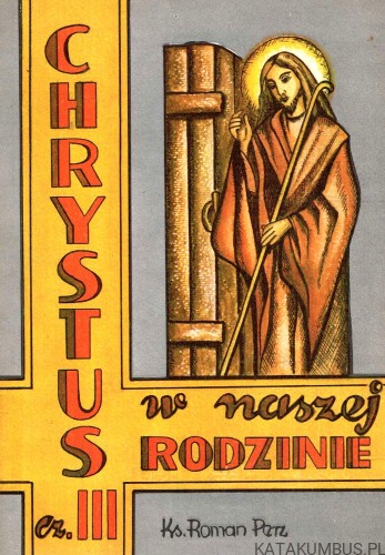 Chrystus w naszej rodzinie cz. III. Ks. ROMAN PERZ