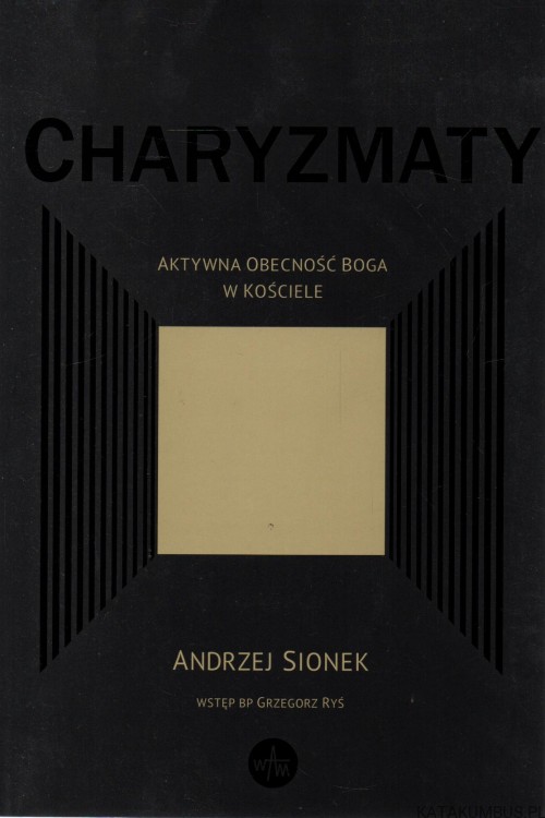 Charyzmaty. Aktywna obecność Boga w Kościele. ANDRZEJ SIONEK