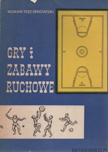 Gry i zabawy ruchowe. ROMAN TRZEŚNIOWSKI