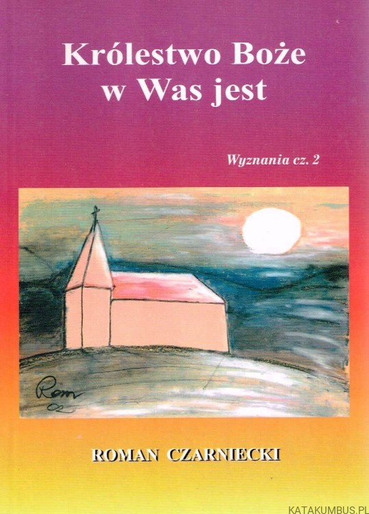 Królestwo Boże w Was jest. Wyznania cz. 2 / Roman Czarniecki