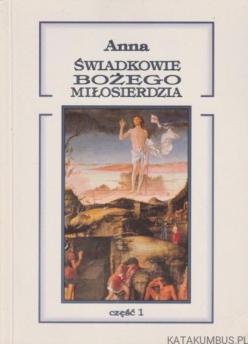 Świadkowie Bożego Miłosierdzia. Część 1. ANNA