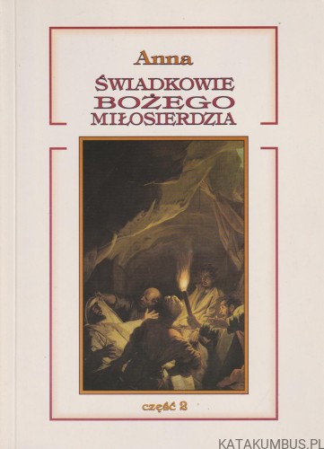 Świadkowie Bożego Miłosierdzia. Część 1. ANNA