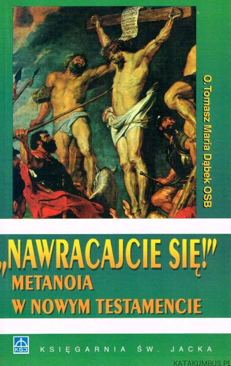 Nawracajcie się! Metanoia w Nowym Testamencie. O. TOMASZ MARIA DĄBEK OSB
