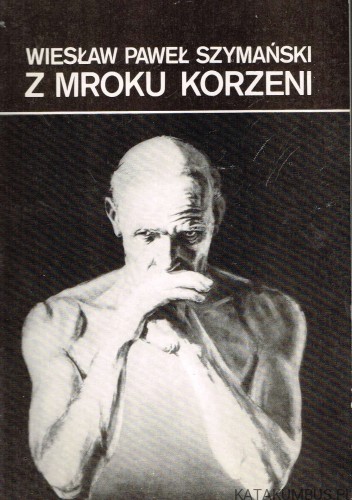 Z mroku korzeni / Wiesław Paweł Szymański