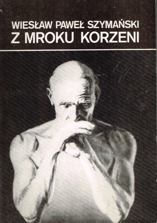 Z mroku korzeni / Wiesław Paweł Szymański
