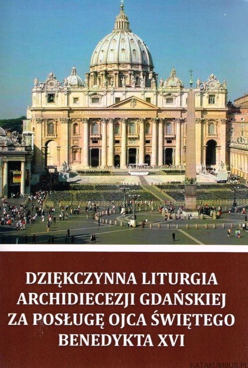 Dziękczynna Liturgia Archidiecezji Gdańskiej za posługę Ojca Świętego Benedykta XVI. PRACA ZBIOROWA