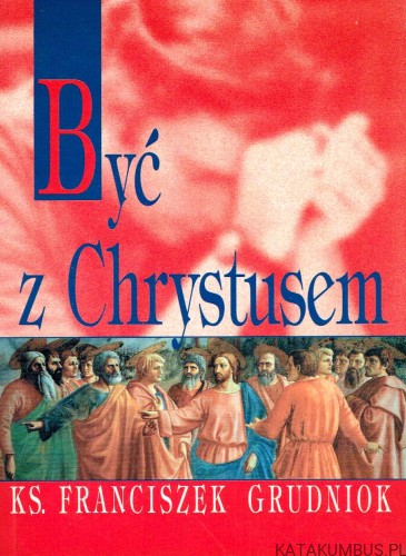 Być z Chrystusem. Ks. FRANCISZEK GRUDNIOK