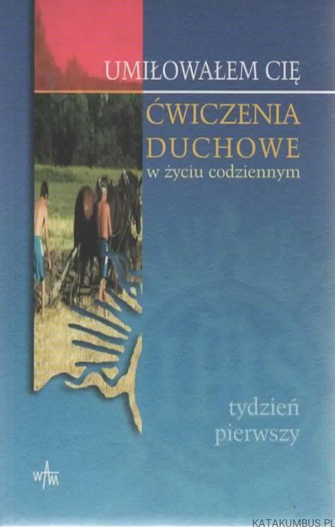 Umiłowałem Cię. Ćwiczenia duchowe w życiu codziennym. PRACA ZBIOROWA