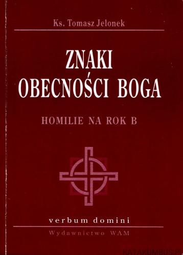 Znaki obecności Boga. Homilie na rok B. Ks. TOMASZ JELONEK