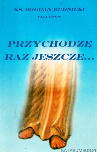 Przychodzę raz jeszcze... / Ks. Bogdan Rudnicki