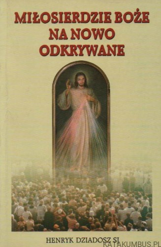 Miłosierdzie Boże na nowo odkrywane. Ks. HENRYK DZIADOSZ SJ