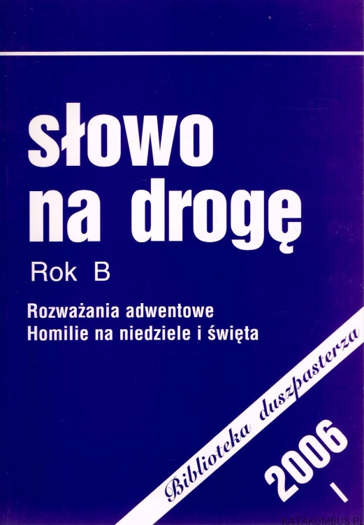Słowo na drogę. Rok B. Rozważania adwentowe, homilie na niedziele i święta. / ks. J. Mikulski, ks. T. Szarwark